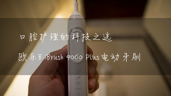 口腔护理的科技之选， 欧乐B iBrush 9000 Plus 电动牙刷体验