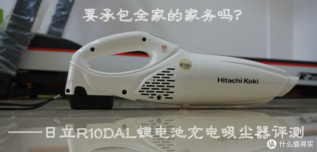 要承包全家的家务吗？HITACHI 日立 R10DAL 锂电池充电吸尘器评测