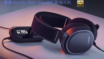 耳朵新听觉，游戏也HiFi~~SteelSeries赛睿 寒冰Arctis Pro+ GameDAC游戏耳机体验报告