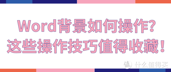 Word背景如何操作？这些操作技巧值得收藏！_办公软件_什么值得买