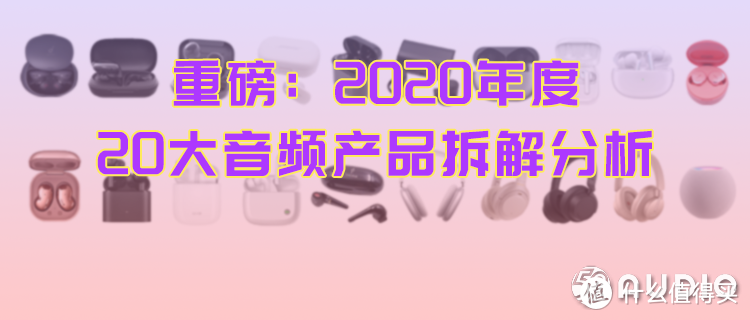 重磅：2020年度20大音频产品拆解分析！