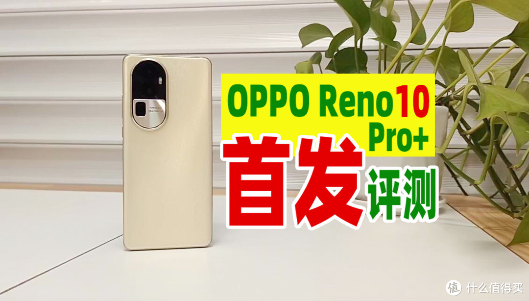 OPPO Reno10 Pro+首发评测：有一点不满意