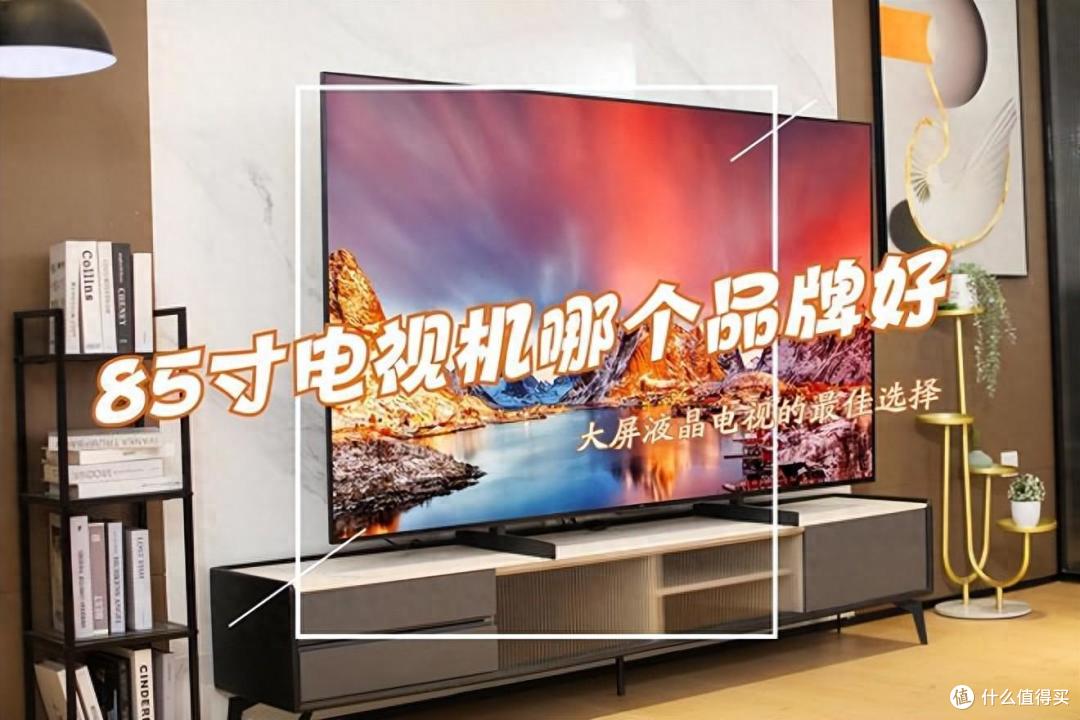 2024公认口碑最好的电视机有哪些？若选85寸电视，这3款最建议买