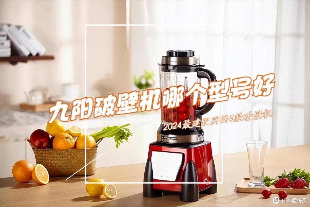 九阳破壁机哪个型号好？2024最建议买这5款：实用性强，性价比高！