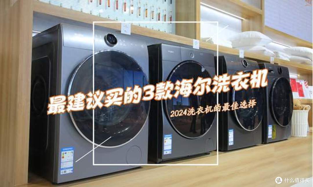 2024最建议买的三款海尔洗衣机：质量好又耐用，性价比高，口碑最好！