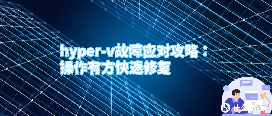 hyper-v故障应对攻略：操作有方快速修复